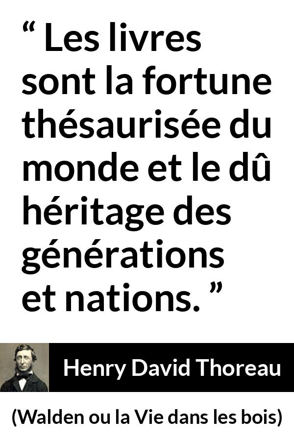 Citation de Henry David Thoreau sur les livres tirée de Walden ou la Vie dans les bois - Les livres sont la fortune thésaurisée du monde et le dû héritage des générations et nations.