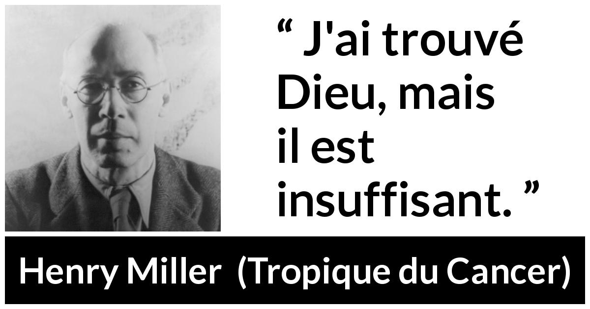 Citation de Henry Miller sur Dieu tirée de Tropique du Cancer - J'ai trouvé Dieu, mais il est insuffisant.