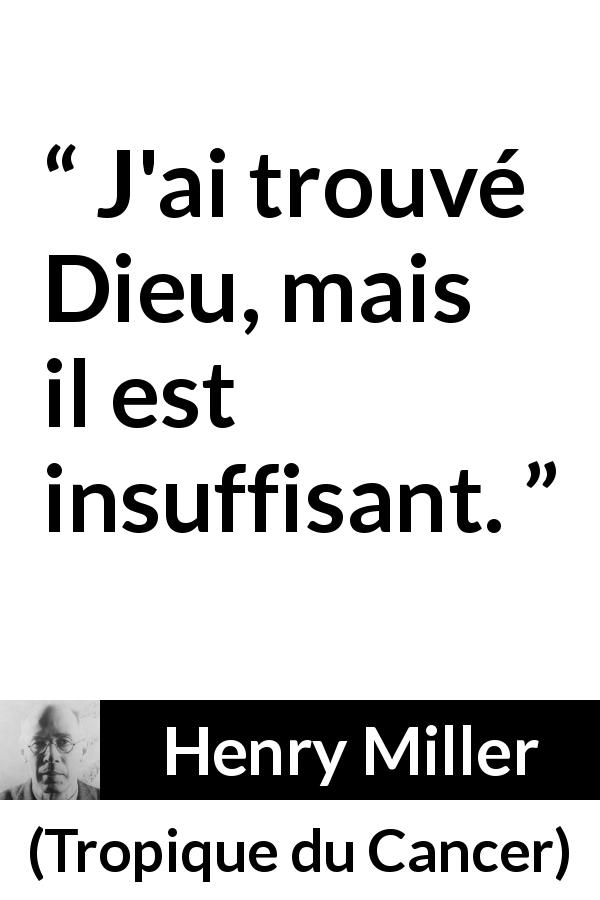 Citation de Henry Miller sur Dieu tirée de Tropique du Cancer - J'ai trouvé Dieu, mais il est insuffisant.