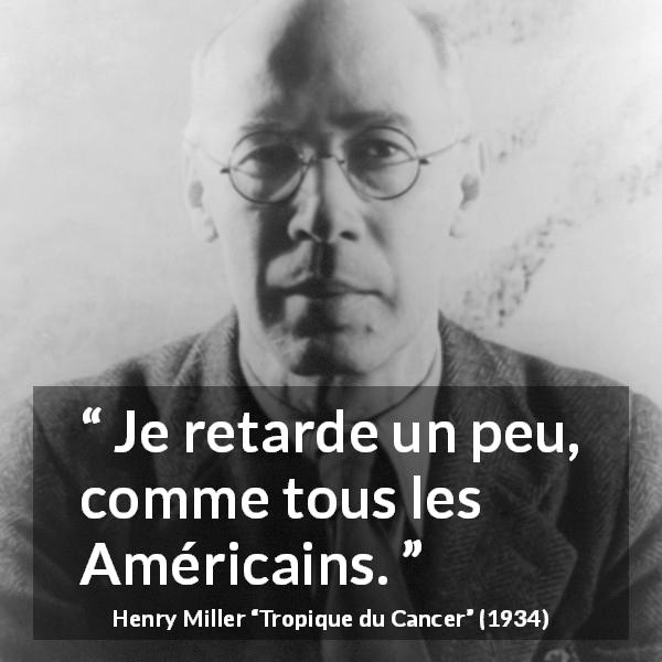 Citation de Henry Miller sur américains tirée de Tropique du Cancer - Je retarde un peu, comme tous les Américains.