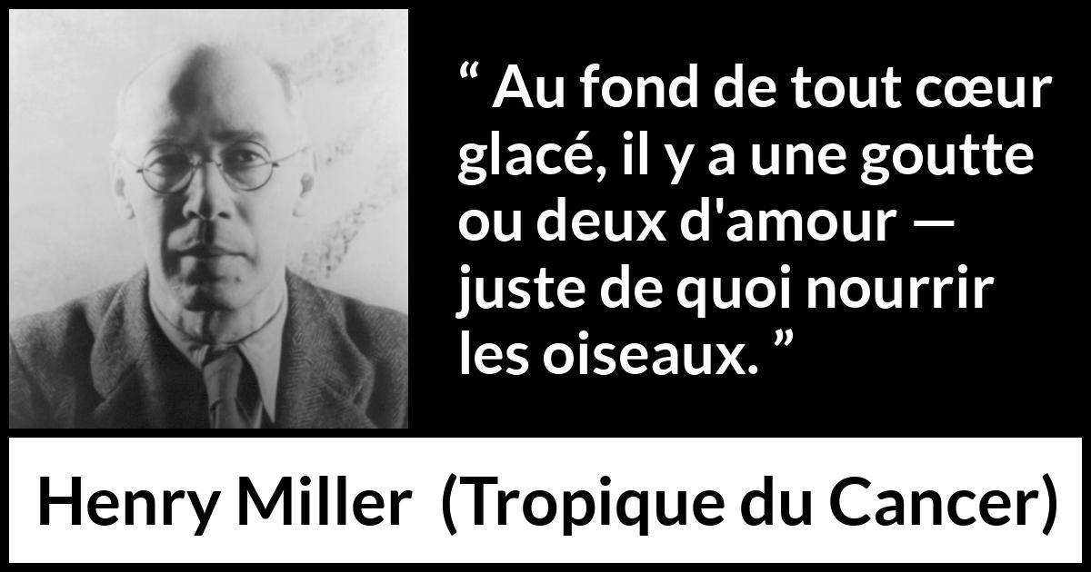 Citation de Henry Miller sur l'amour tirée de Tropique du Cancer - Au fond de tout cœur glacé, il y a une goutte ou deux d'amour — juste de quoi nourrir les oiseaux.