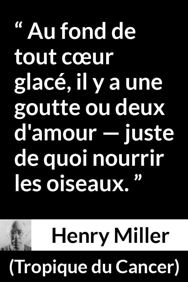 Citation de Henry Miller sur l'amour tirée de Tropique du Cancer - Au fond de tout cœur glacé, il y a une goutte ou deux d'amour — juste de quoi nourrir les oiseaux.