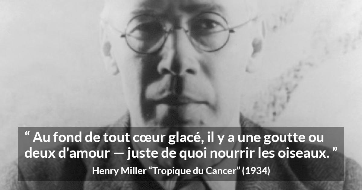 Citation de Henry Miller sur l'amour tirée de Tropique du Cancer - Au fond de tout cœur glacé, il y a une goutte ou deux d'amour — juste de quoi nourrir les oiseaux.