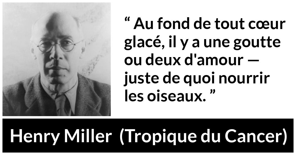 Citation de Henry Miller sur l'amour tirée de Tropique du Cancer - Au fond de tout cœur glacé, il y a une goutte ou deux d'amour — juste de quoi nourrir les oiseaux.