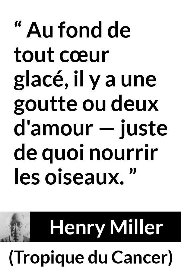 Citation de Henry Miller sur l'amour tirée de Tropique du Cancer - Au fond de tout cœur glacé, il y a une goutte ou deux d'amour — juste de quoi nourrir les oiseaux.