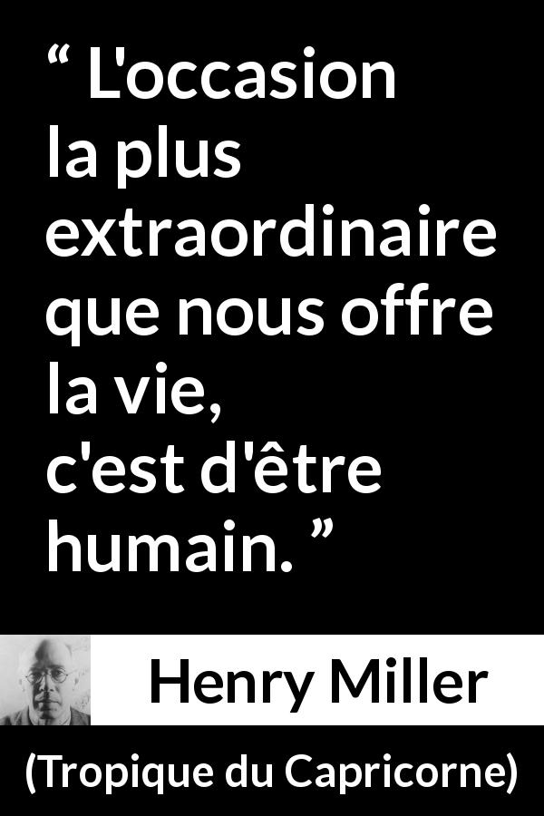 Citation de Henry Miller sur la vie tirée de Tropique du Capricorne - L'occasion la plus extraordinaire que nous offre la vie, c'est d'être humain.