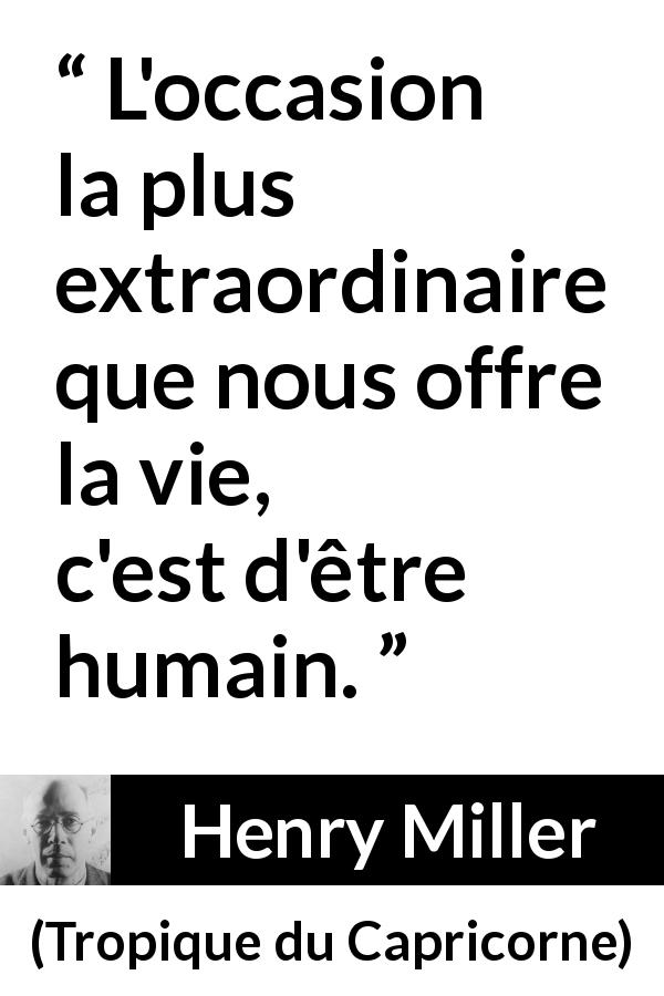 Citation de Henry Miller sur la vie tirée de Tropique du Capricorne - L'occasion la plus extraordinaire que nous offre la vie, c'est d'être humain.