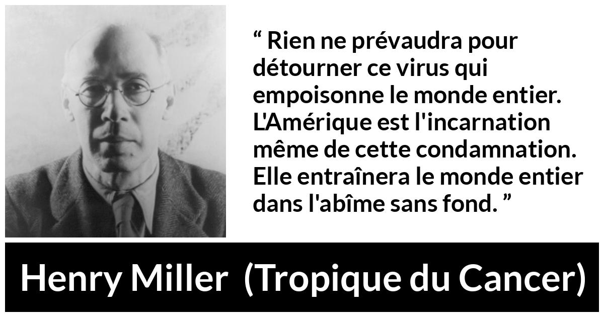 Citation de Henry Miller sur le poison tirée de Tropique du Cancer - Rien ne prévaudra pour détourner ce virus qui empoisonne le monde entier. L'Amérique est l'incarnation même de cette condamnation. Elle entraînera le monde entier dans l'abîme sans fond.