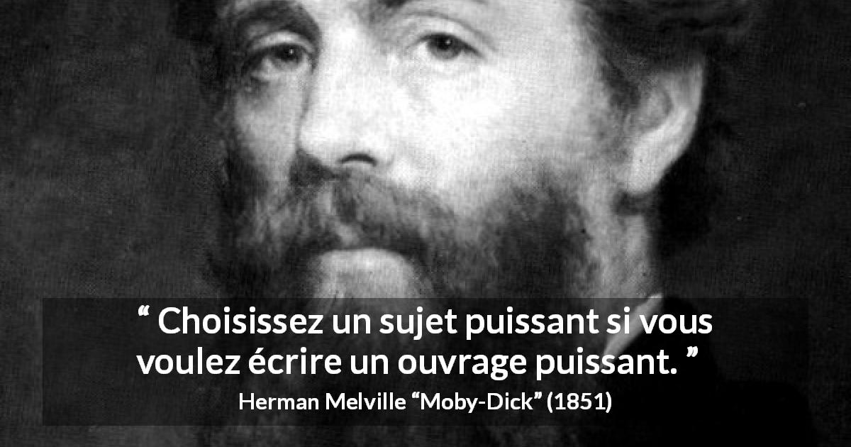 Citation de Herman Melville sur l'écriture tirée de Moby-Dick - Choisissez un sujet puissant si vous voulez écrire un ouvrage puissant.