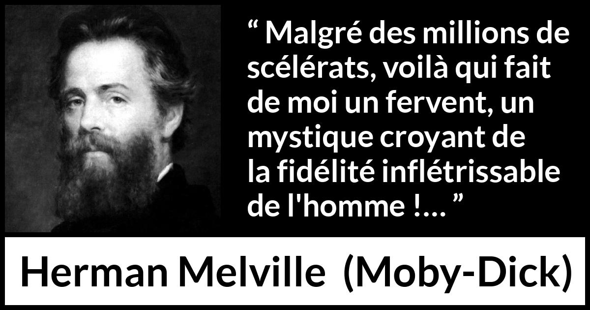 Citation de Herman Melville sur l'humanité tirée de Moby-Dick - Malgré des millions de scélérats, voilà qui fait de moi un fervent, un mystique croyant de la fidélité inflétrissable de l'homme !…