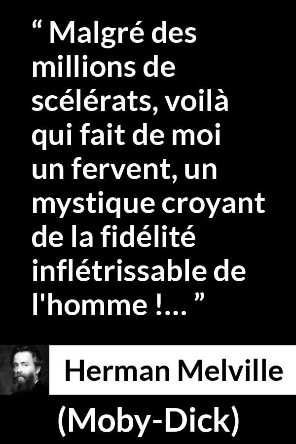 Citation de Herman Melville sur l'humanité tirée de Moby-Dick - Malgré des millions de scélérats, voilà qui fait de moi un fervent, un mystique croyant de la fidélité inflétrissable de l'homme !…