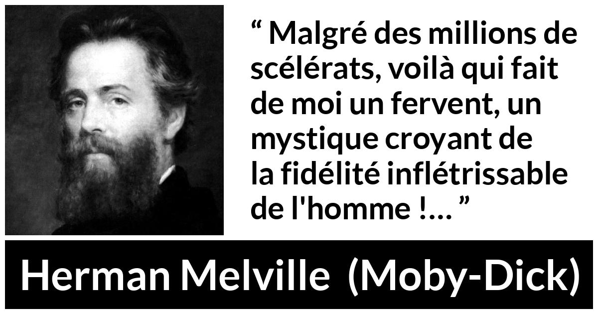 Citation de Herman Melville sur l'humanité tirée de Moby-Dick - Malgré des millions de scélérats, voilà qui fait de moi un fervent, un mystique croyant de la fidélité inflétrissable de l'homme !…
