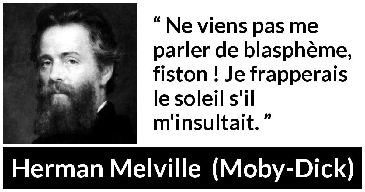 Citation de Herman Melville sur l'insulte tirée de Moby-Dick - Ne viens pas me parler de blasphème, fiston ! Je frapperais le soleil s'il m'insultait.