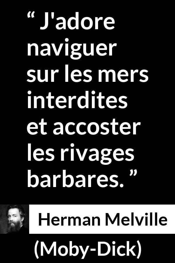 Citation de Herman Melville sur l'interdit tirée de Moby-Dick - J'adore naviguer sur les mers interdites et accoster les rivages barbares.