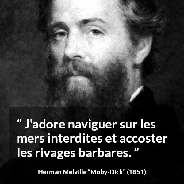 Citation de Herman Melville sur l'interdit tirée de Moby-Dick - J'adore naviguer sur les mers interdites et accoster les rivages barbares.