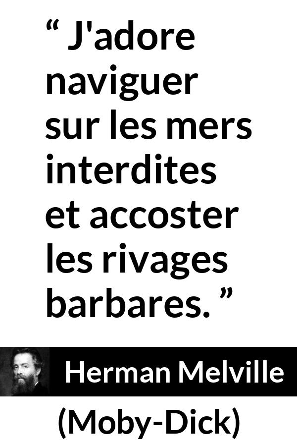 Citation de Herman Melville sur l'interdit tirée de Moby-Dick - J'adore naviguer sur les mers interdites et accoster les rivages barbares.