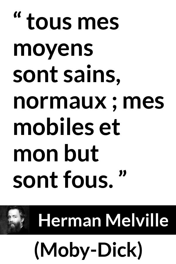 Citation de Herman Melville sur la manière tirée de Moby-Dick - tous mes moyens sont sains, normaux ; mes mobiles et mon but sont fous.