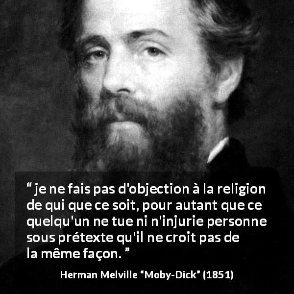 Citation de Herman Melville sur la religion tirée de Moby-Dick - je ne fais pas d'objection à la religion de qui que ce soit, pour autant que ce quelqu'un ne tue ni n'injurie personne sous prétexte qu'il ne croit pas de la même façon.