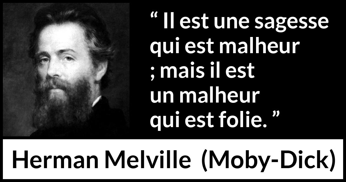 Citation de Herman Melville sur la sagesse tirée de Moby-Dick - Il est une sagesse qui est malheur ; mais il est un malheur qui est folie.