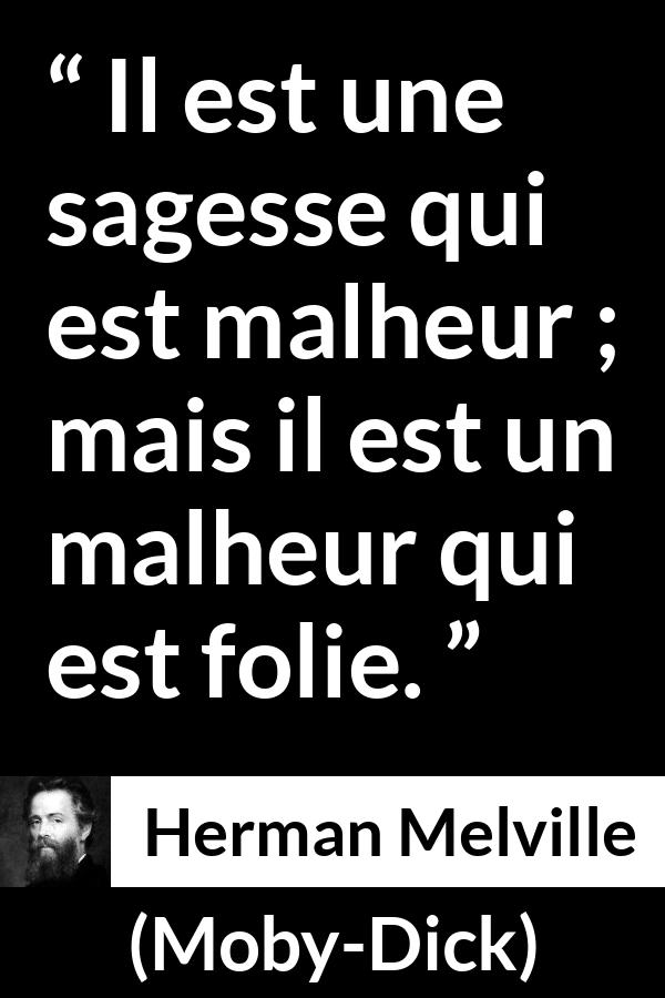 Citation de Herman Melville sur la sagesse tirée de Moby-Dick - Il est une sagesse qui est malheur ; mais il est un malheur qui est folie.