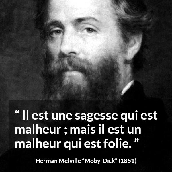 Citation de Herman Melville sur la sagesse tirée de Moby-Dick - Il est une sagesse qui est malheur ; mais il est un malheur qui est folie.