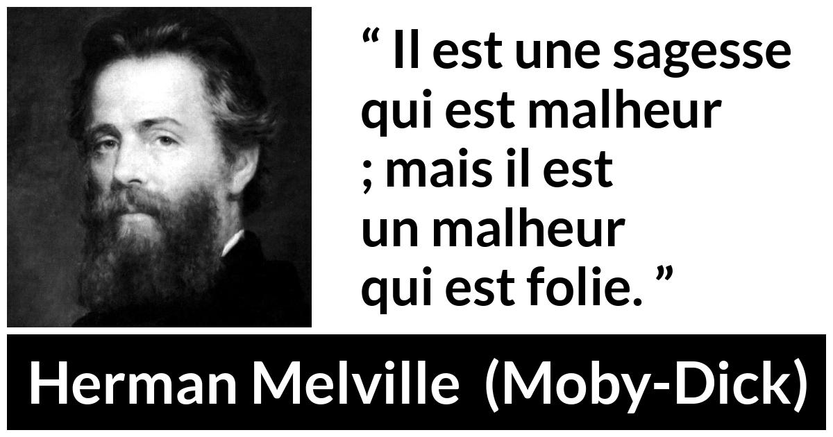 Citation de Herman Melville sur la sagesse tirée de Moby-Dick - Il est une sagesse qui est malheur ; mais il est un malheur qui est folie.