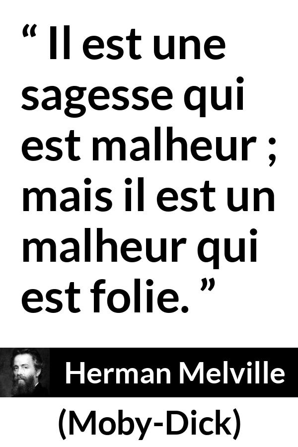 Citation de Herman Melville sur la sagesse tirée de Moby-Dick - Il est une sagesse qui est malheur ; mais il est un malheur qui est folie.
