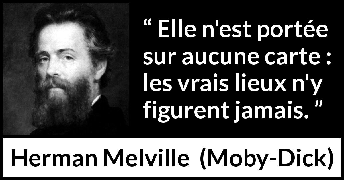 Citation de Herman Melville sur la vérité tirée de Moby-Dick - Elle n'est portée sur aucune carte : les vrais lieux n'y figurent jamais.