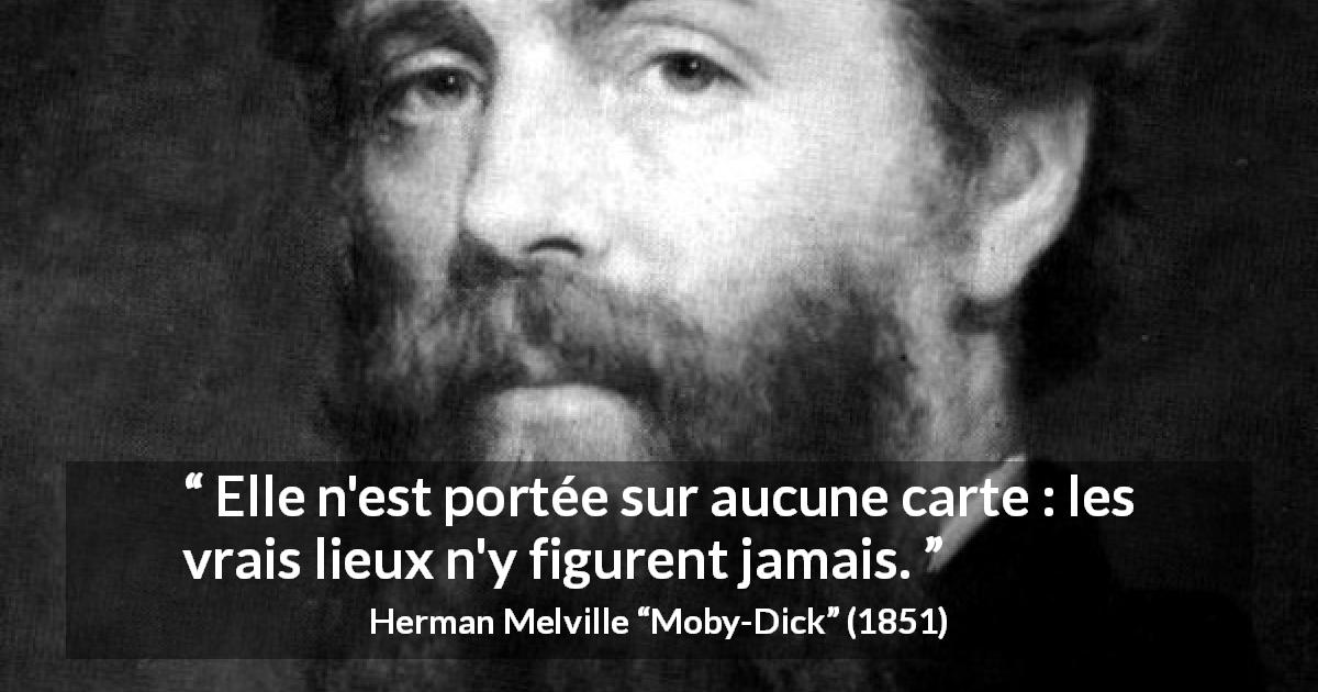 Citation de Herman Melville sur la vérité tirée de Moby-Dick - Elle n'est portée sur aucune carte : les vrais lieux n'y figurent jamais.
