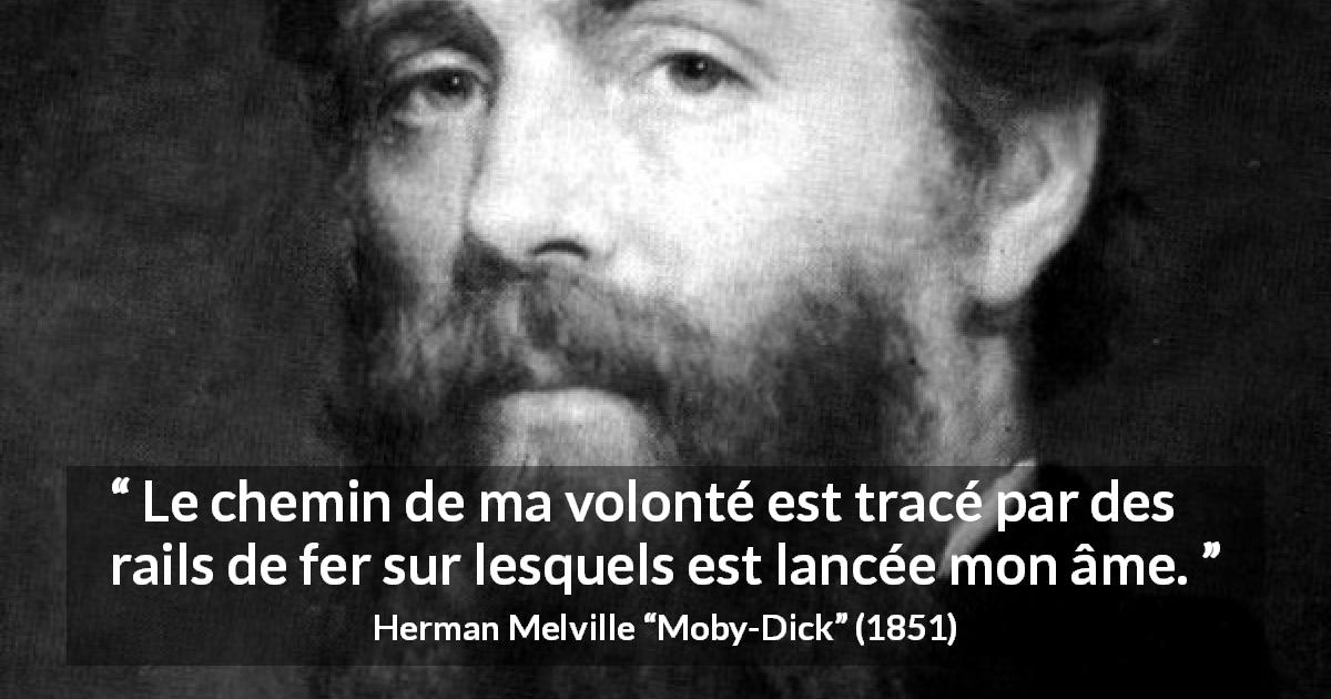 Citation de Herman Melville sur la volonté tirée de Moby-Dick - Le chemin de ma volonté est tracé par des rails de fer sur lesquels est lancée mon âme.