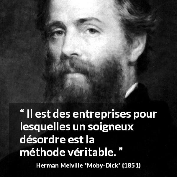Citation de Herman Melville sur le désordre tirée de Moby-Dick - Il est des entreprises pour lesquelles un soigneux désordre est la méthode véritable.