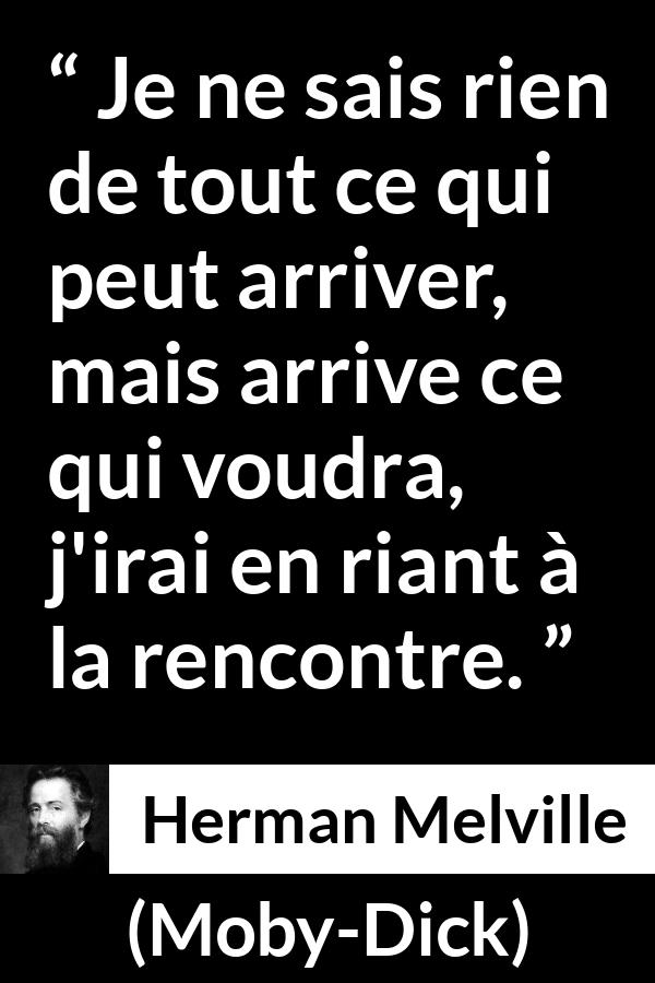 Citation de Herman Melville sur le destin tirée de Moby-Dick - Je ne sais rien de tout ce qui peut arriver, mais arrive ce qui voudra, j'irai en riant à la rencontre.