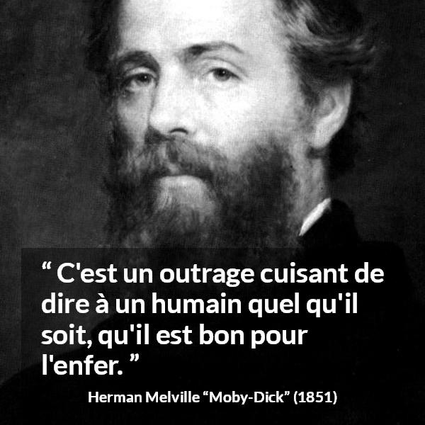 Citation de Herman Melville sur le jugement tirée de Moby-Dick - C'est un outrage cuisant de dire à un humain quel qu'il soit, qu'il est bon pour l'enfer.