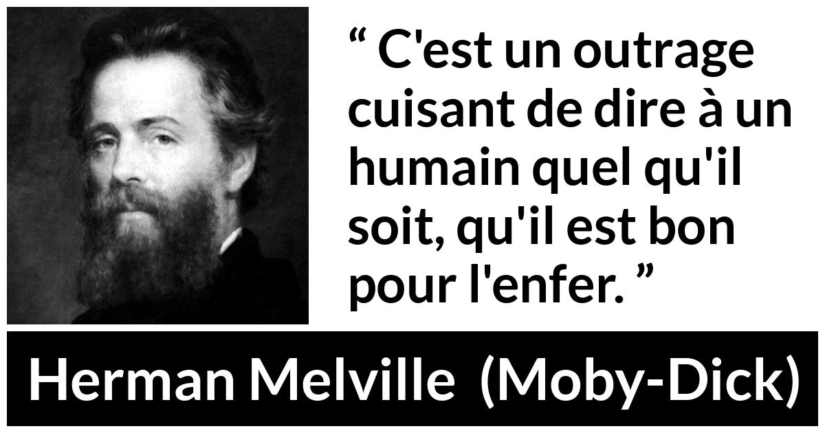 Citation de Herman Melville sur le jugement tirée de Moby-Dick - C'est un outrage cuisant de dire à un humain quel qu'il soit, qu'il est bon pour l'enfer.