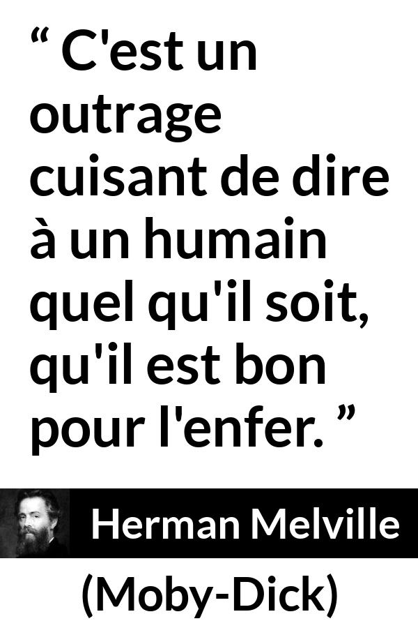 Citation de Herman Melville sur le jugement tirée de Moby-Dick - C'est un outrage cuisant de dire à un humain quel qu'il soit, qu'il est bon pour l'enfer.