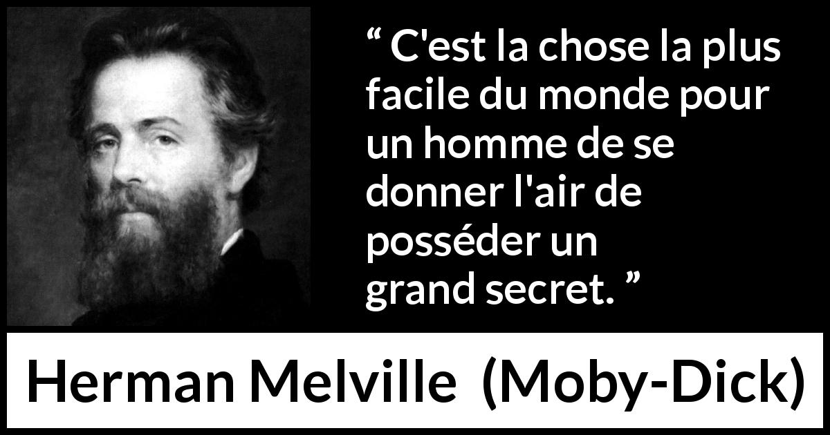 Citation de Herman Melville sur le secret tirée de Moby-Dick - C'est la chose la plus facile du monde pour un homme de se donner l'air de posséder un grand secret.