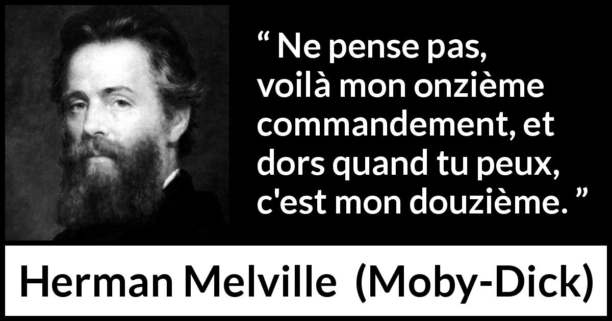 Citation de Herman Melville sur le sommeil tirée de Moby-Dick - Ne pense pas, voilà mon onzième commandement, et dors quand tu peux, c'est mon douzième.