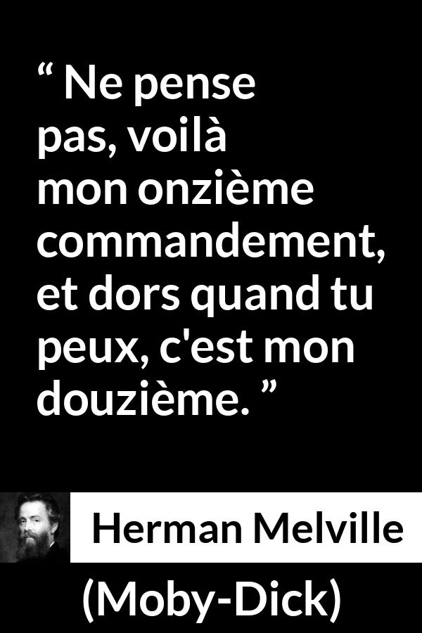 Citation de Herman Melville sur le sommeil tirée de Moby-Dick - Ne pense pas, voilà mon onzième commandement, et dors quand tu peux, c'est mon douzième.