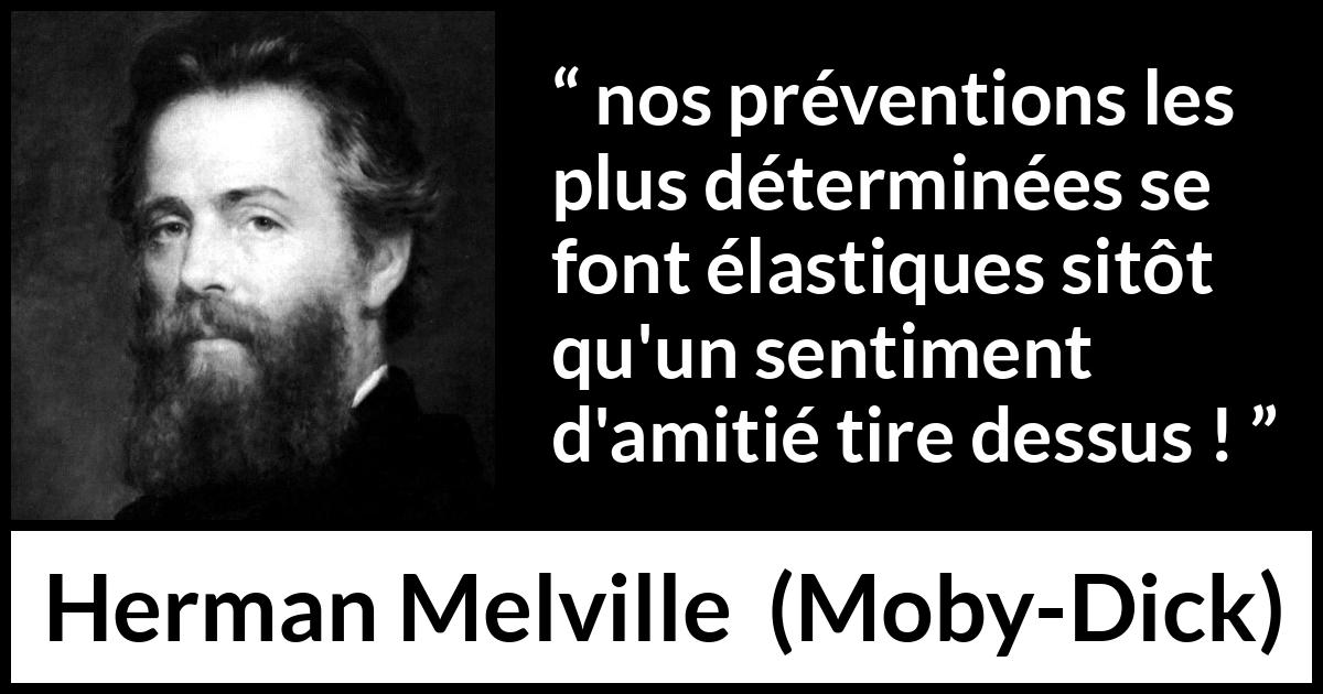 Citation de Herman Melville sur les convictions tirée de Moby-Dick - nos préventions les plus déterminées se font élastiques sitôt qu'un sentiment d'amitié tire dessus !