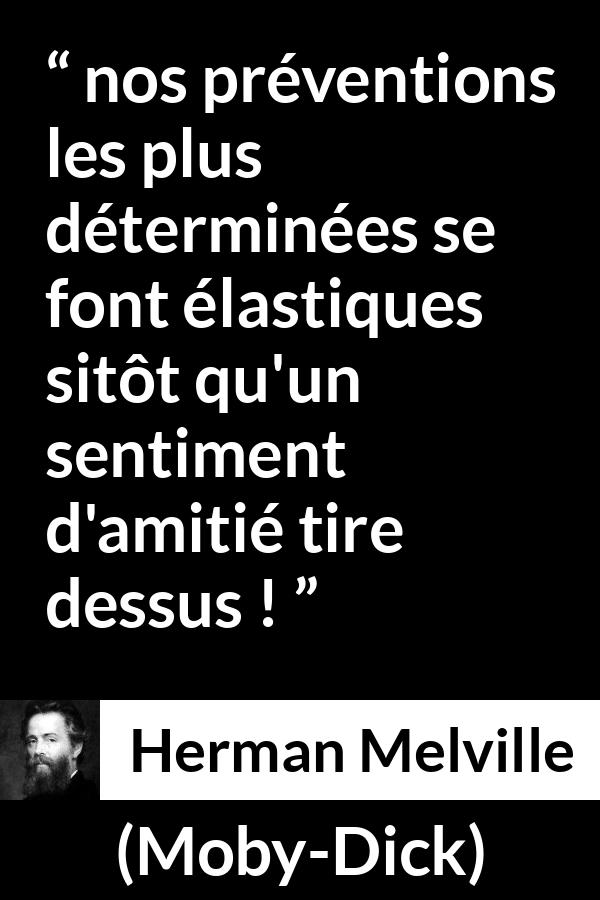Citation de Herman Melville sur les convictions tirée de Moby-Dick - nos préventions les plus déterminées se font élastiques sitôt qu'un sentiment d'amitié tire dessus !