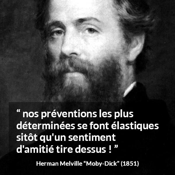 Citation de Herman Melville sur les convictions tirée de Moby-Dick - nos préventions les plus déterminées se font élastiques sitôt qu'un sentiment d'amitié tire dessus !