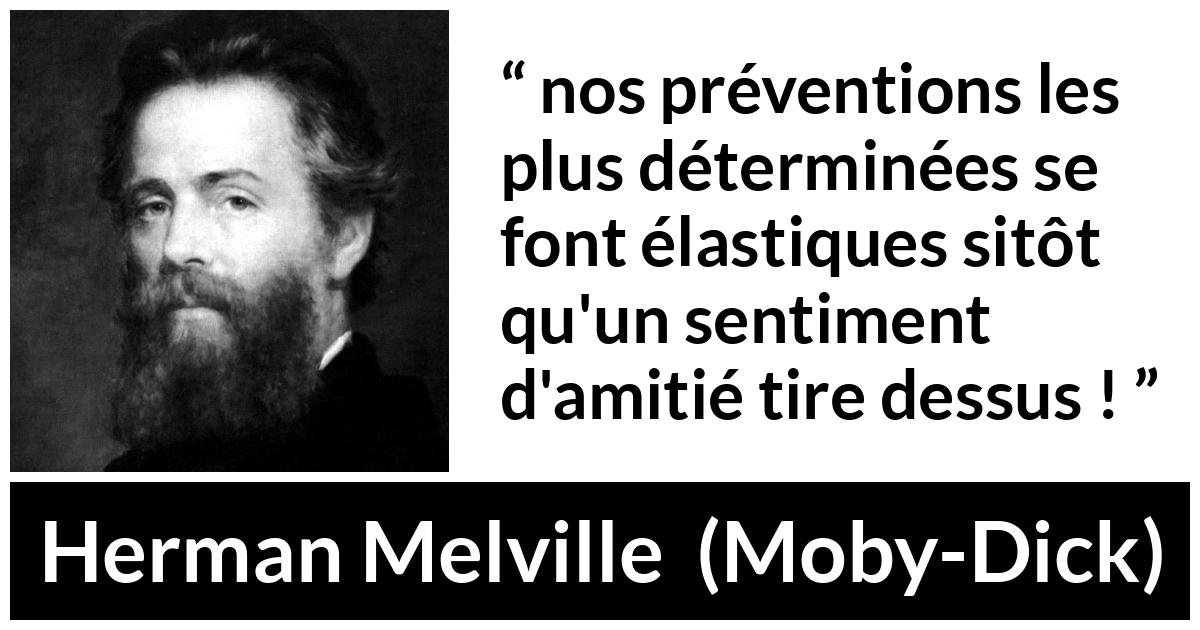 Citation de Herman Melville sur les convictions tirée de Moby-Dick - nos préventions les plus déterminées se font élastiques sitôt qu'un sentiment d'amitié tire dessus !