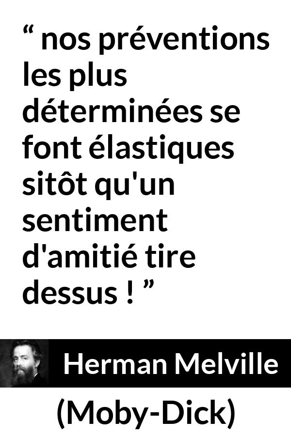 Citation de Herman Melville sur les convictions tirée de Moby-Dick - nos préventions les plus déterminées se font élastiques sitôt qu'un sentiment d'amitié tire dessus !