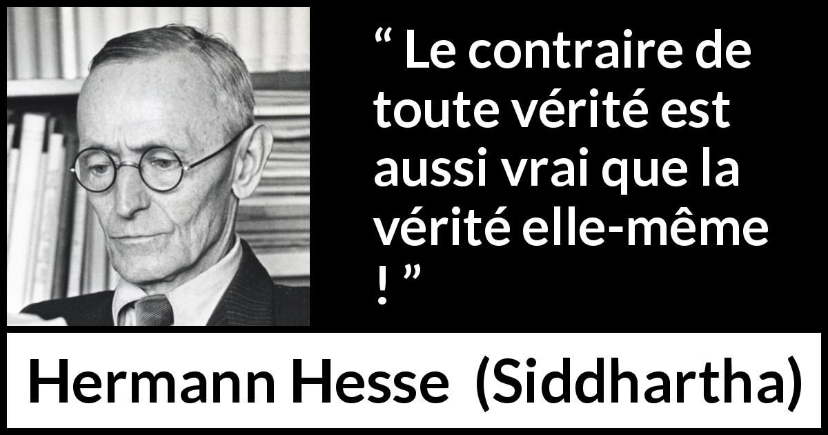 Citation de Hermann Hesse sur la contradiction tirée de Siddhartha - Le contraire de toute vérité est aussi vrai que la vérité elle-même !
