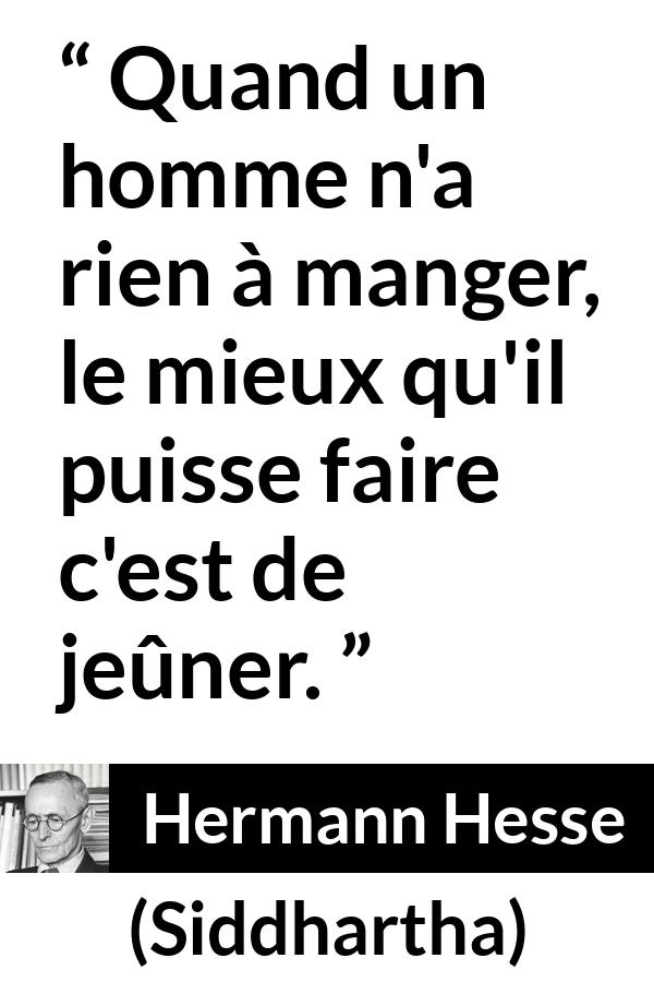 Citation de Hermann Hesse sur la faim tirée de Siddhartha - Quand un homme n'a rien à manger, le mieux qu'il puisse faire c'est de jeûner.