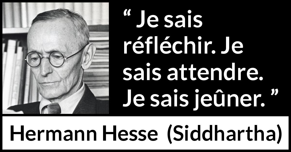 Citation de Hermann Hesse sur la réflexion tirée de Siddhartha - Je sais réfléchir. Je sais attendre. Je sais jeûner.