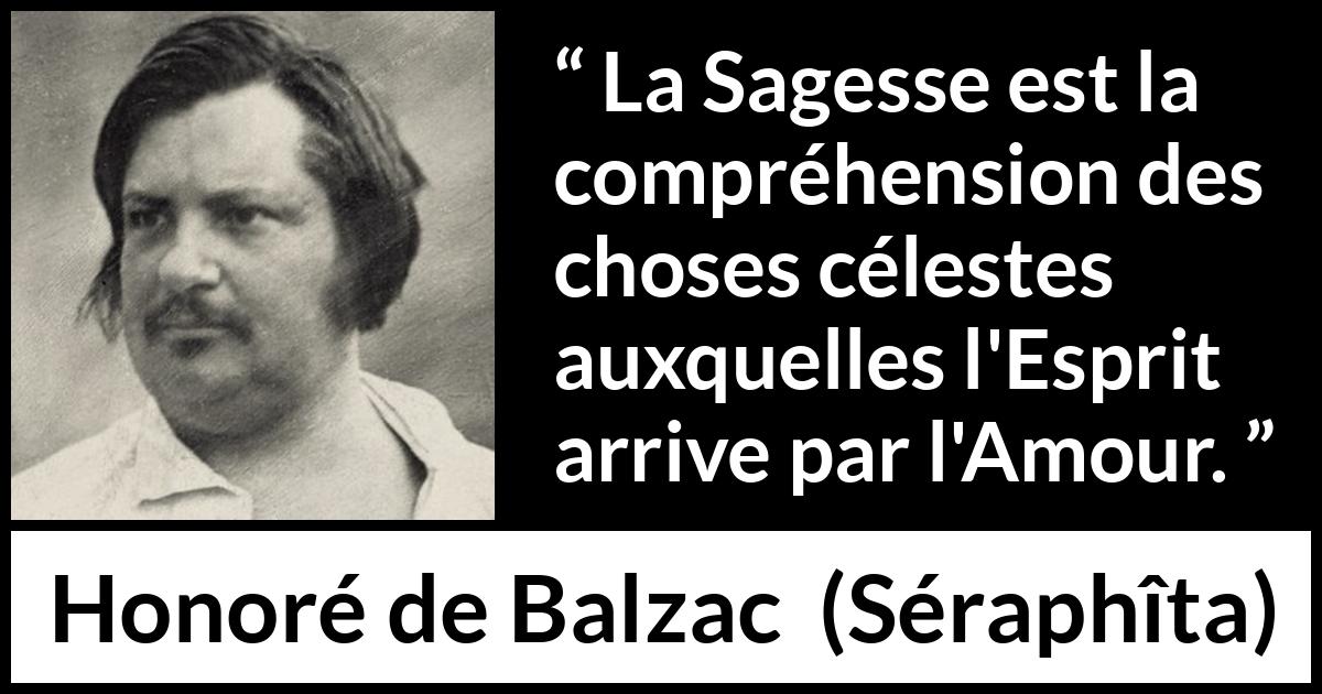 Citation de Honoré de Balzac sur l'amour tirée de Séraphîta - La Sagesse est la compréhension des choses célestes auxquelles l'Esprit arrive par l'Amour.