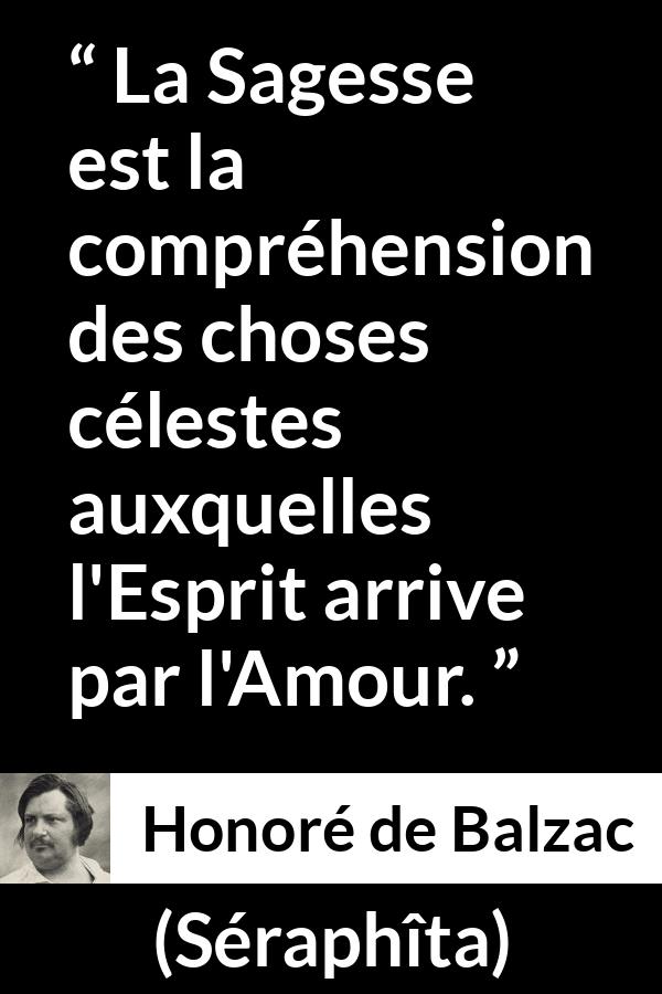 Citation de Honoré de Balzac sur l'amour tirée de Séraphîta - La Sagesse est la compréhension des choses célestes auxquelles l'Esprit arrive par l'Amour.