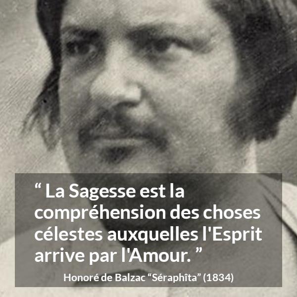 Citation de Honoré de Balzac sur l'amour tirée de Séraphîta - La Sagesse est la compréhension des choses célestes auxquelles l'Esprit arrive par l'Amour.