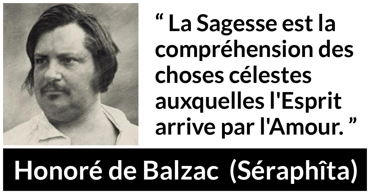 Citation de Honoré de Balzac sur l'amour tirée de Séraphîta - La Sagesse est la compréhension des choses célestes auxquelles l'Esprit arrive par l'Amour.